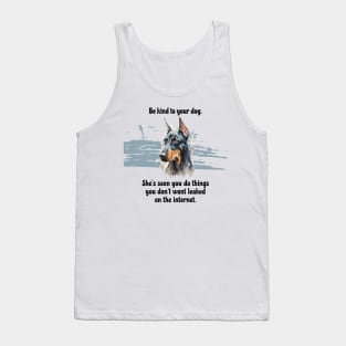 Doberman Be Kind To Your Dog. She’s Seen You Do Things You Don't Want Leaked On The Internet Tank Top